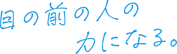 目の前の人の力になる