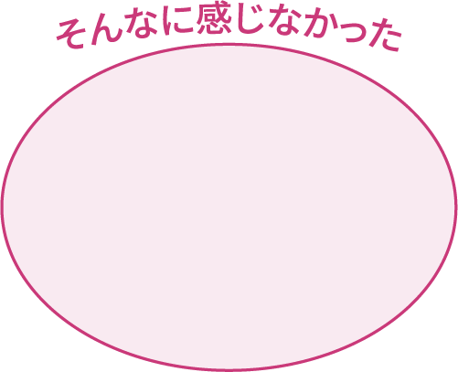 そんなに感じなかった