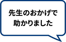 先生のおかげで助かりました