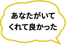 あなたがいてくれて良かった